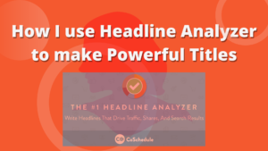 Featured Image of the post- How I use Headline Analyzer to make powerful titles